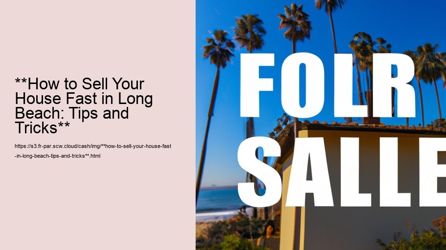 **How to Sell Your House Fast in Long Beach: Tips and Tricks**