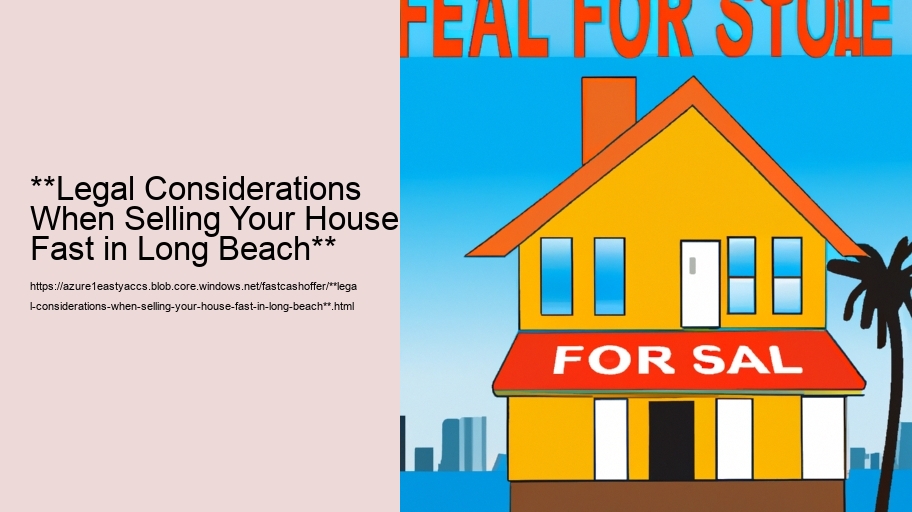 **Legal Considerations When Selling Your House Fast in Long Beach**