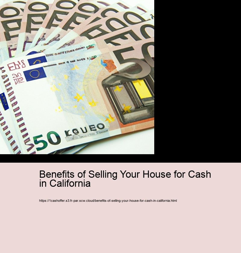 Benefits of Selling Your House for Cash in California