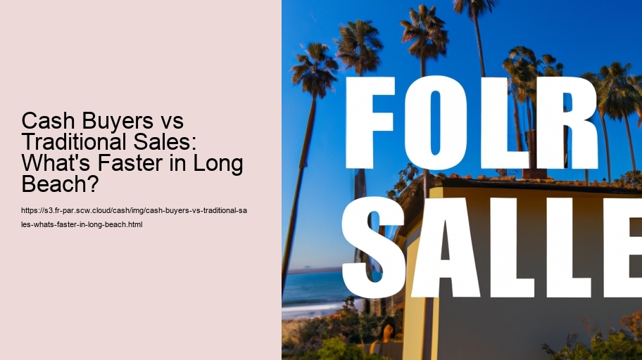 Cash Buyers vs Traditional Sales: What's Faster in Long Beach?