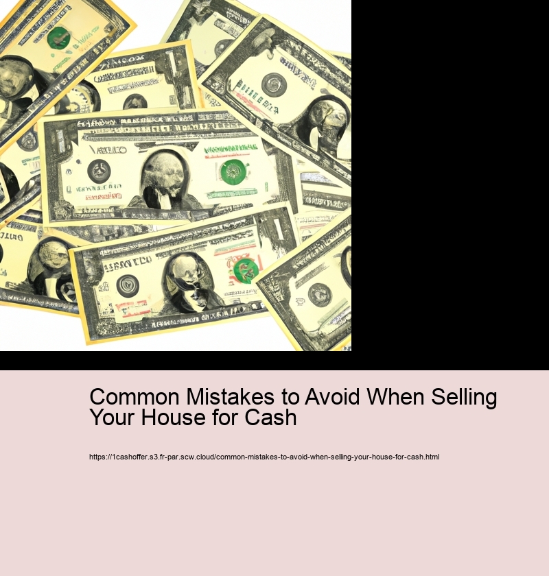 Common Mistakes to Avoid When Selling Your House for Cash