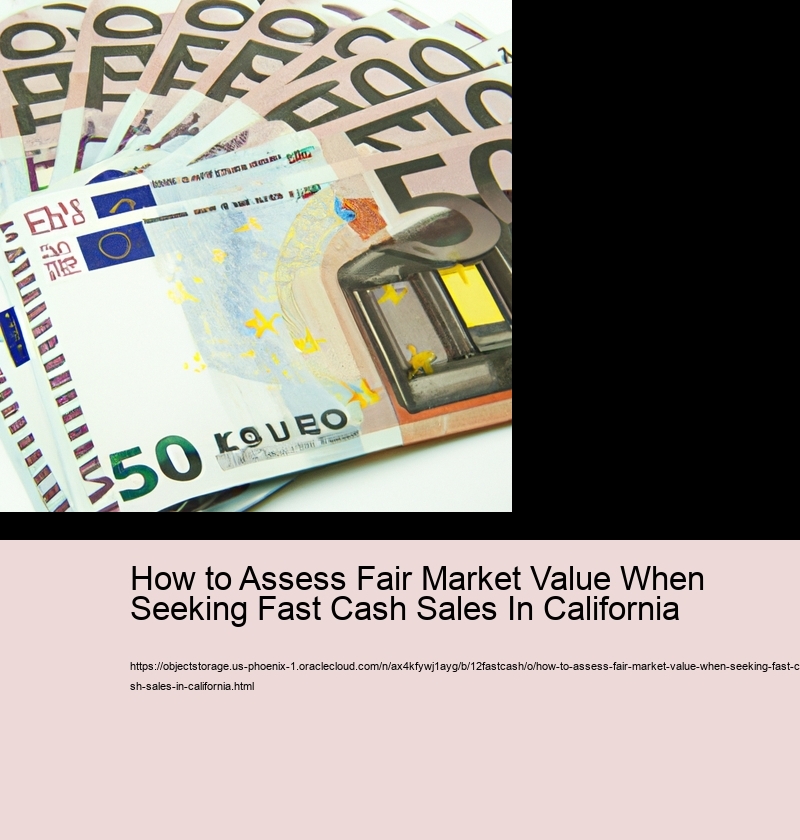 How to Assess Fair Market Value When Seeking Fast Cash Sales In California