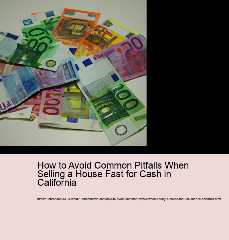 How to Avoid Common Pitfalls When Selling a House Fast for Cash in California