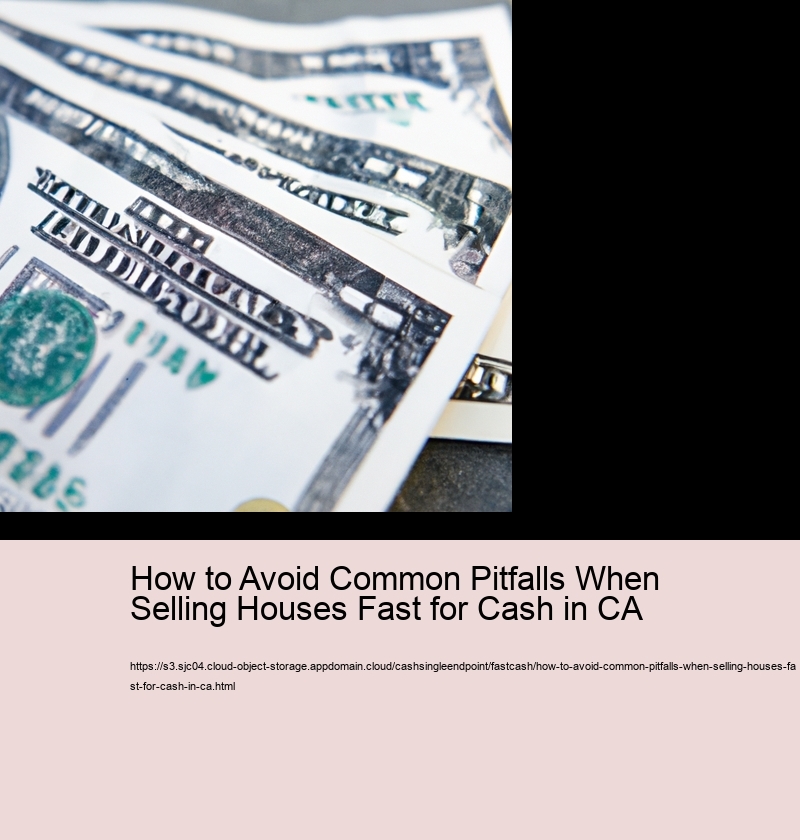 How to Avoid Common Pitfalls When Selling Houses Fast for Cash in CA 