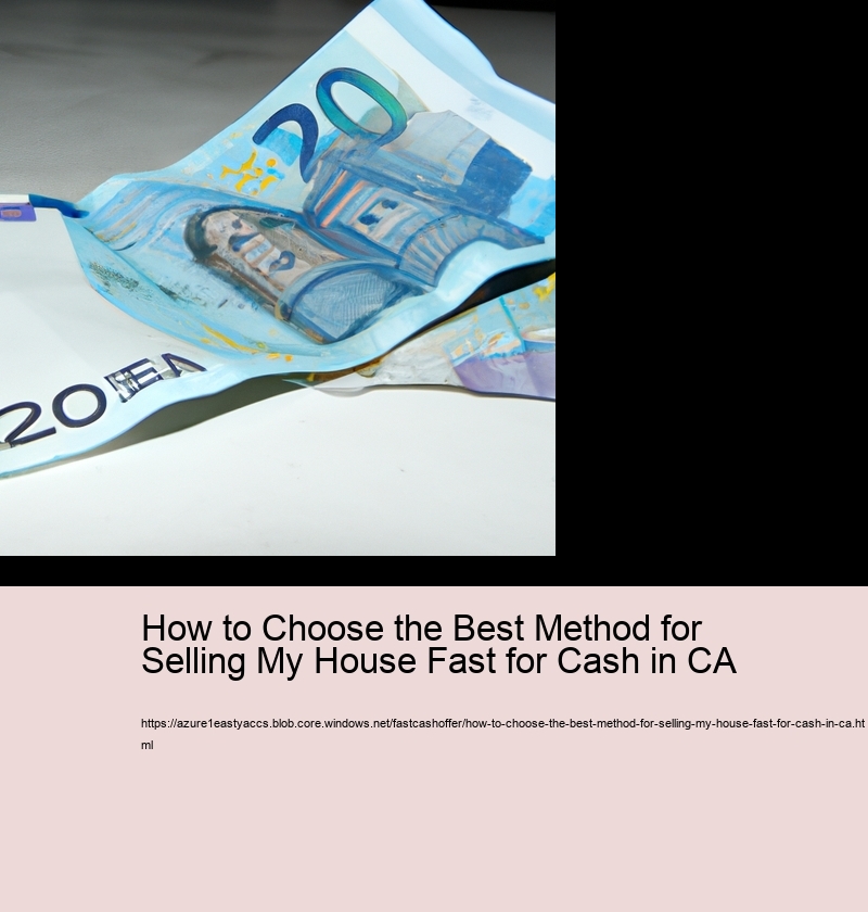 How to Choose the Best Method for Selling My House Fast for Cash in CA 