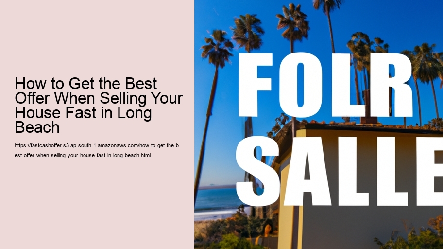 How to Get the Best Offer When Selling Your House Fast in Long Beach