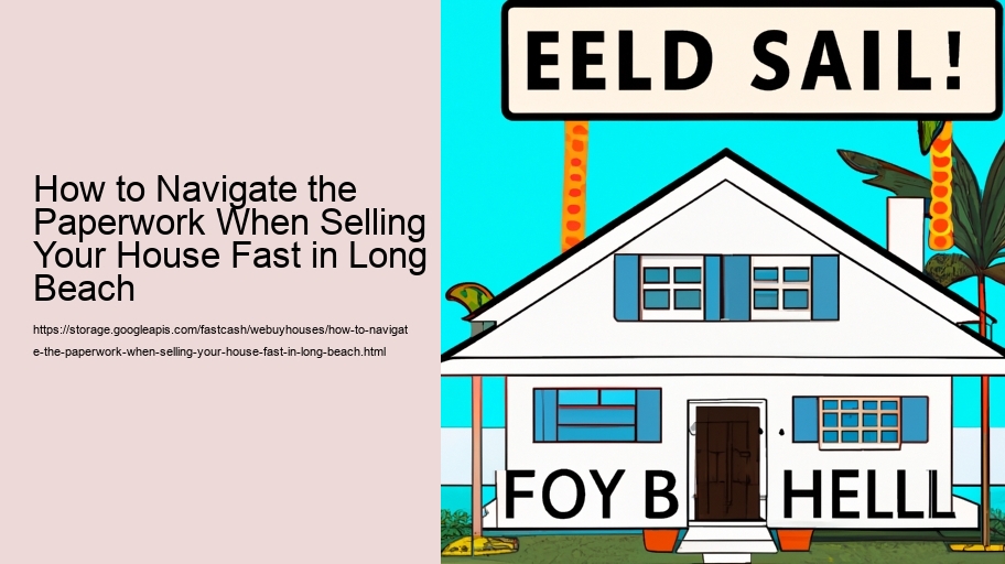 How to Navigate the Paperwork When Selling Your House Fast in Long Beach 