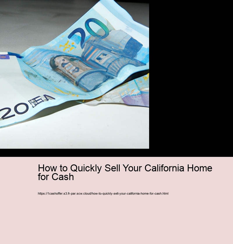 How to Quickly Sell Your California Home for Cash