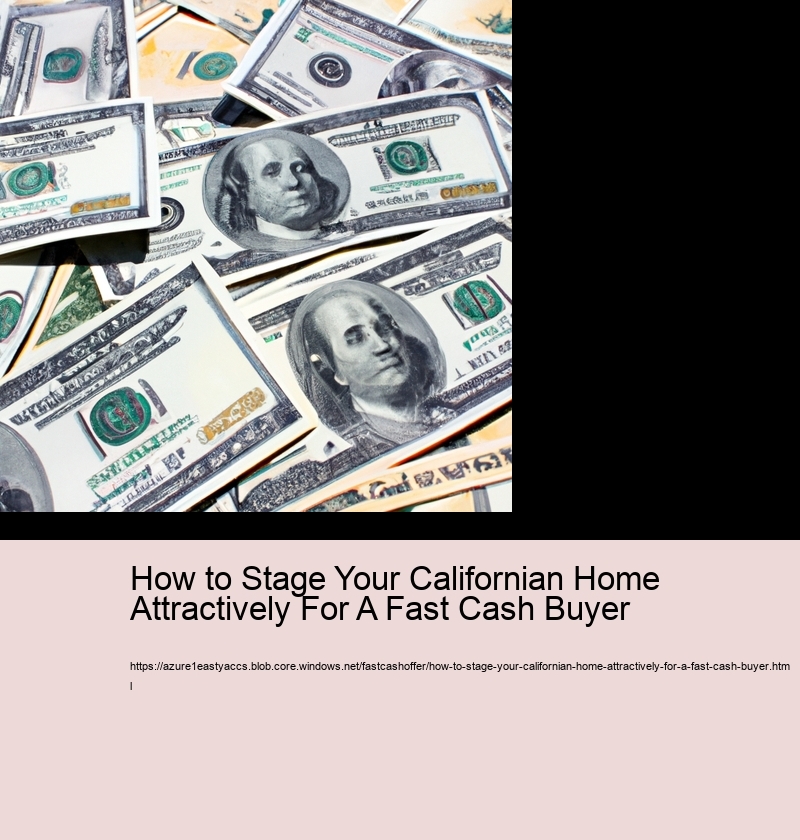 How to Stage Your Californian Home Attractively For A Fast Cash Buyer 