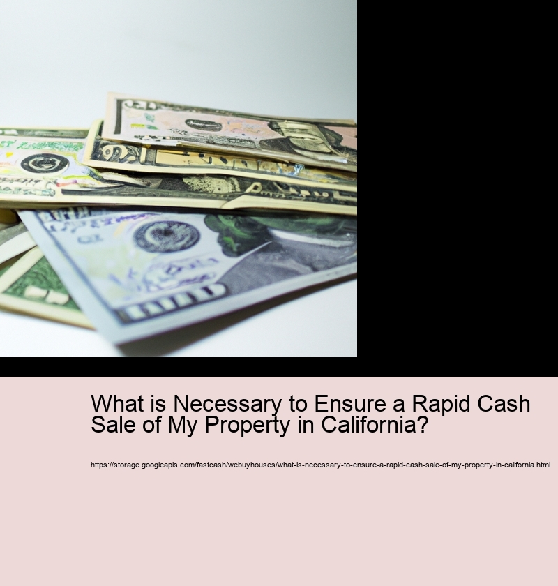 What is Necessary to Ensure a Rapid Cash Sale of My Property in California?