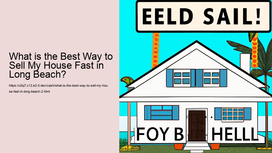 What is the Best Way to Sell My House Fast in Long Beach?