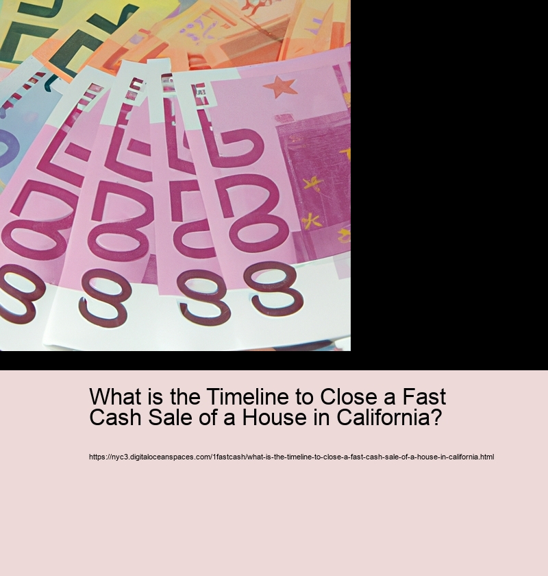 What is the Timeline to Close a Fast Cash Sale of a House in California?