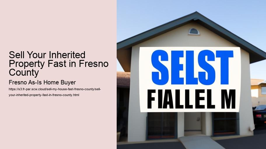 Sell Your Inherited Property Fast in Fresno County