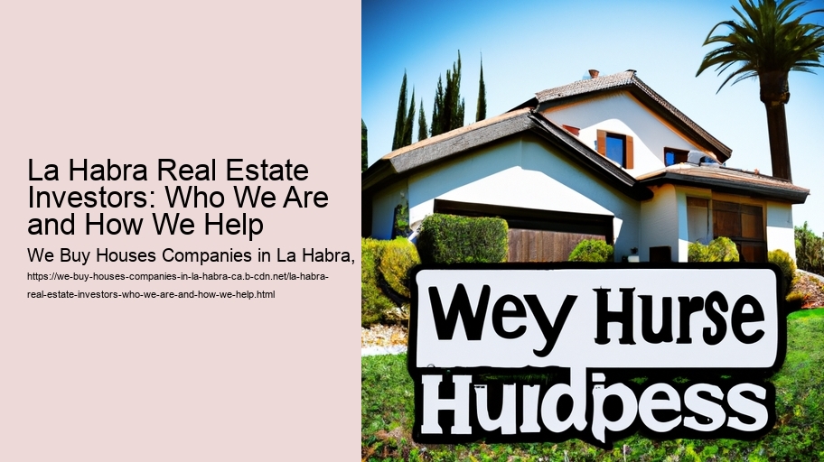 La Habra Real Estate Investors: Who We Are and How We Help