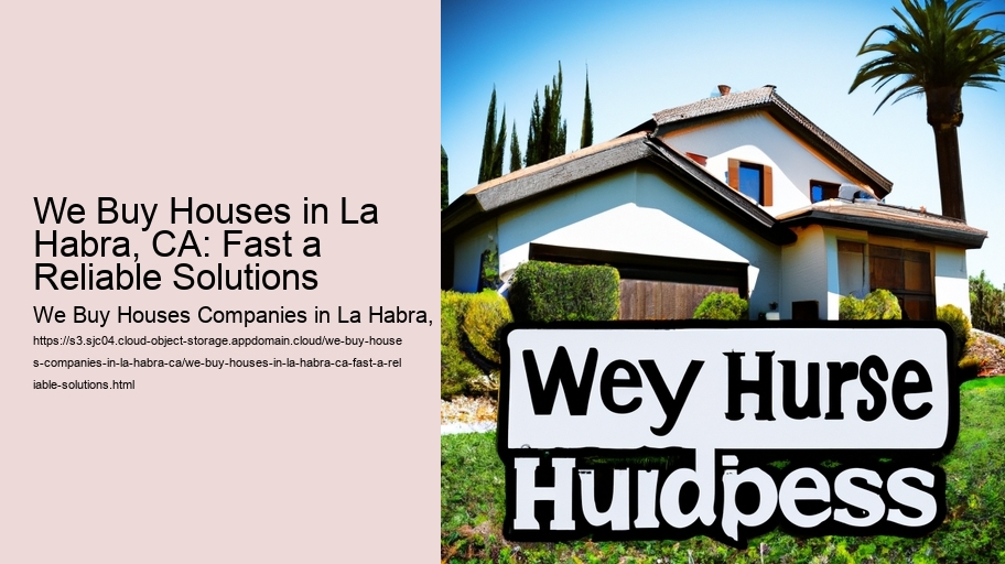 We Buy Houses in La Habra, CA: Fast a Reliable Solutions